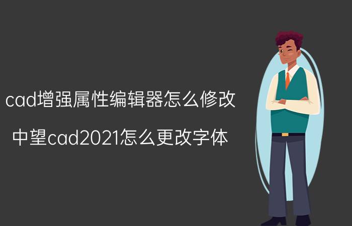 cad增强属性编辑器怎么修改 中望cad2021怎么更改字体？